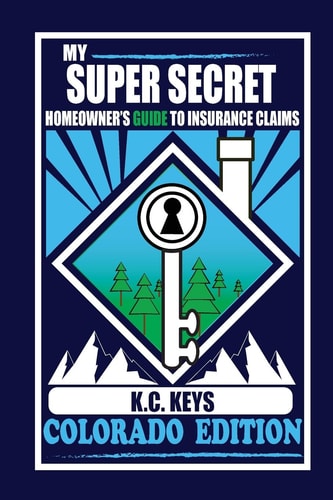 My Super Secret Homeowner's Guide to Insurance Claims Colorado Edition