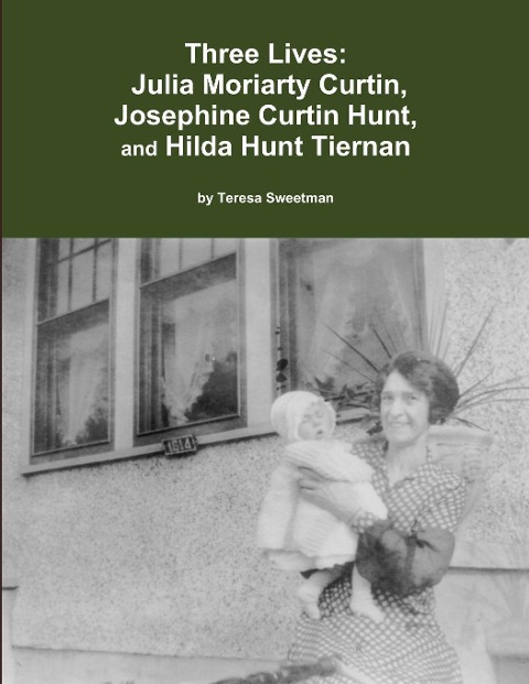Three Lives: Julia Moriarty Curtin,  Josephine Curtin Hunt,  Hilda Hunt Tiernan