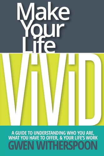 Make Your Life Vivid A Guide to Understanding Who You Are, What You Have to Offer, & Your Life's Work
