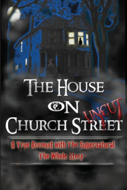The House On Church Street, "Uncut": A True Account with the Supernatural, The Whole Story