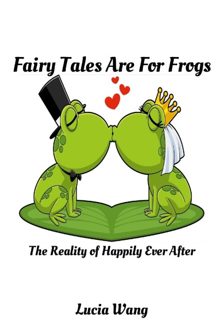 Fairy Tales Are For Frogs: The Reality of Happily Ever After