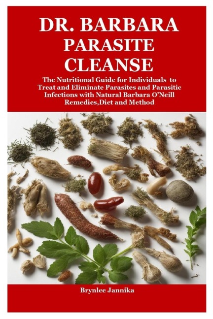 Dr. Barbara Parasite Cleanse: The Nutritional Guide for Individuals to Treat and Eliminate Parasites and Parasitic Infections with Natural Barbara O'Neill Remedies,Diet and Method