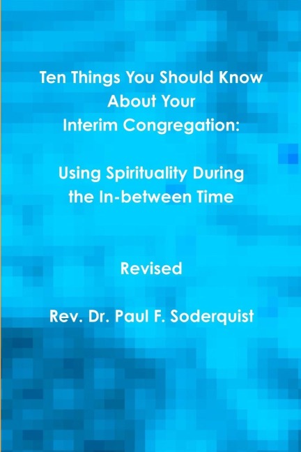 Ten Things You Should Know About Your Interim Congregation: Using Spirituality During the In-between Time