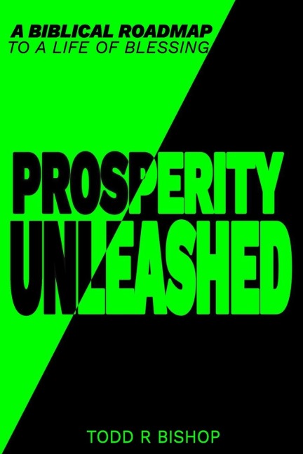 PROSPERITY UNLEASHED: A Biblical roadmap to a life of blessing