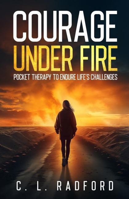 Courage Under Fire: Pocket Therapy to Endure Lifes Challenges