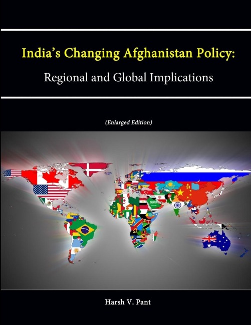 Indias Changing Afghanistan Policy: Regional and Global Implications (Enlarged Edition)