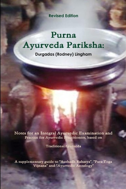 Purna Ayurveda Pariksha: Notes for an Integral Ayurvedic Examination and Practice for Ayurvedic Practitioners, based on Traditional Ayurveda.