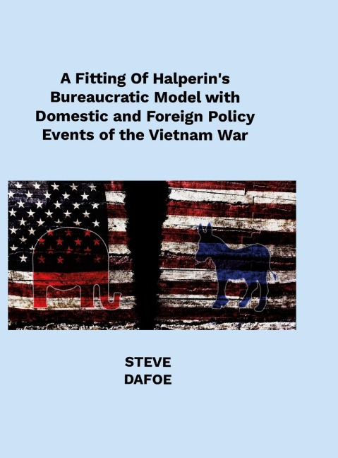 A Fitting of Halperins Bureaucratic Model with Domestic and Foreign Policy Events of the Vietnam War