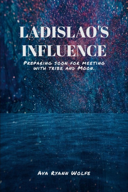 Ladislaos Influence: Preparing soon for meeting with tribe and Moon.