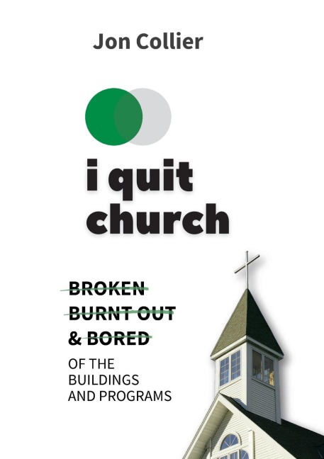 I Quit Church: Broken, Burnt Out, & Bored of the Buildings and Programs