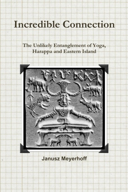 Incredible Connection. the Unlikely Entaglement of Yoga, Harappa and Eastern Island