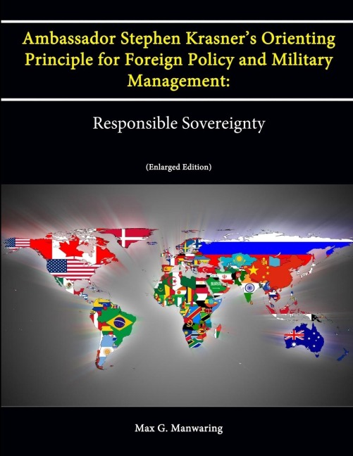 Ambassador Stephen Krasners Orienting Principle for Foreign Policy (and Military Management): Responsible Sovereignty (Enlarged Edition)