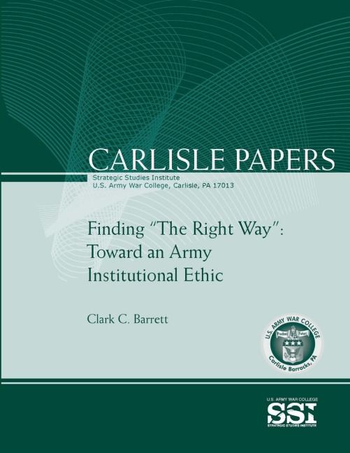 Finding The Right Way: Toward an Army Institutional Ethic (Carlisle Paper)