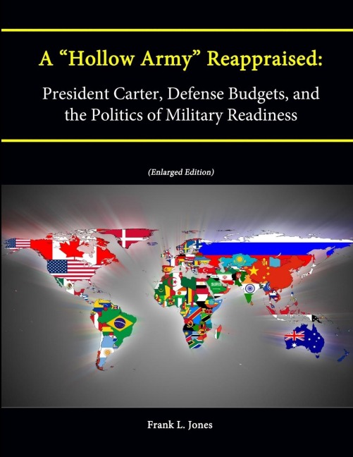 A Hollow Army Reappraised: President Carter, Defense Budgets, and the Politics of Military Readiness (Enlarged Edition)