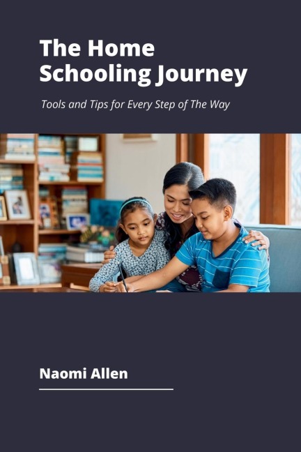The Home Schooling Journey: Tools and Tips for Every Step of The Way