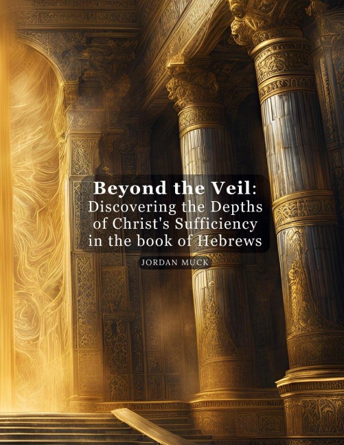 Beyond the Veil: Discovering the Depths of Christs Sufficiency in the book of Hebrews (Large)