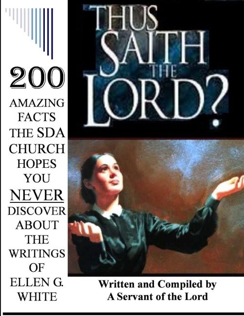 THUS SAITH THE LORD?... 200 AMAZING FACTS THE SDA CHURCH DOESNT WANT YOU TO KNOW ABOUT THE WRITINGS OF ELLEN G. WHITE