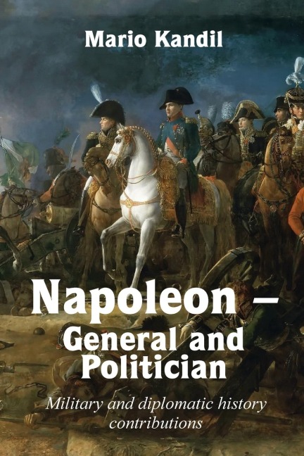 Napoleon - General and Politician: Military and diplomatic history  contributions