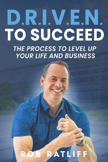 D.R.I.V.E.N. To Succeed: THE PROCESS TO LEVEL UP  YOUR LIFE AND BUSINESS