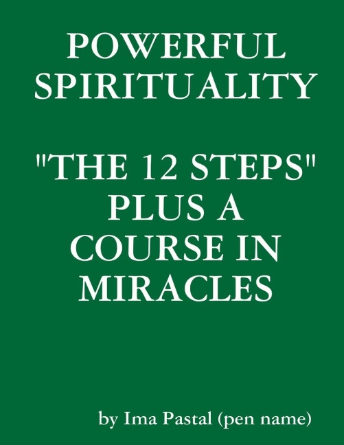 POWERFUL SPIRITUALITY: THE 12 STEPS PLUS A COURSE IN MIRACLES