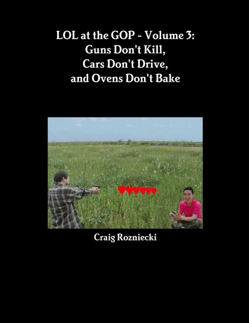 LOL at the GOP - Volume 3: Guns Dont Kill, Cars Dont Drive, and Ovens Dont Bake