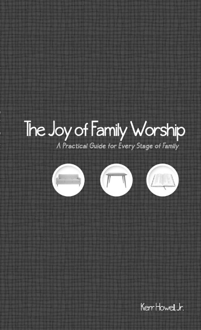 The Joy of Family Worship: A Practical Guide For Every Stage of Family