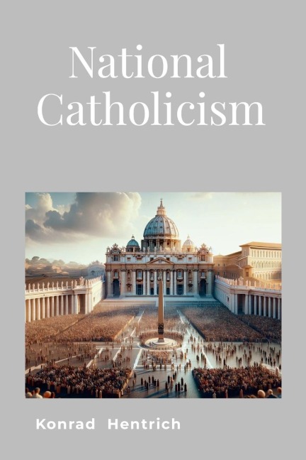 National Catholicism: Thoughts For Todays Catholics