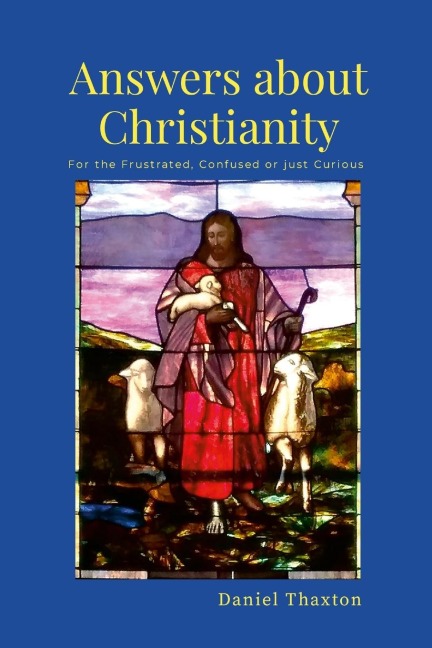 Answers About Christianity: For the Frustrated, Confused or just Curious