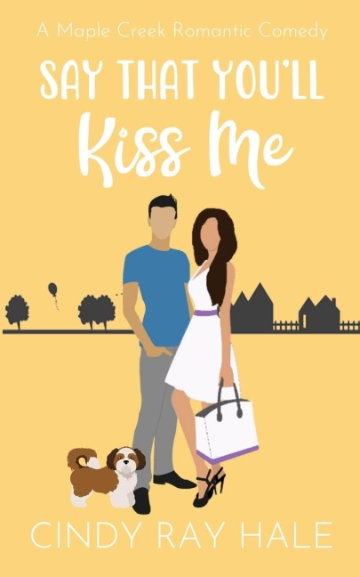 Say That You'll Kiss Me: A Maple Creek Romantic Comedy