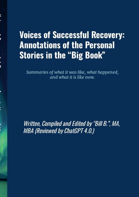 Voices of Successful Recovery: Annotations of the Personal Stories in the Big Book: Summaries of what it was like, what happened, and what it is like now.