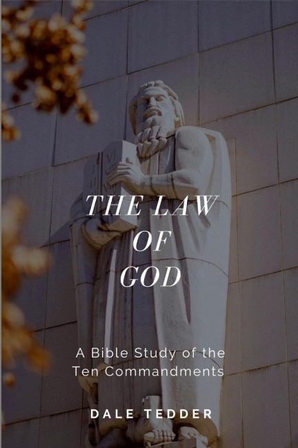 The Law of God: A Bible Study of the Ten Commandments