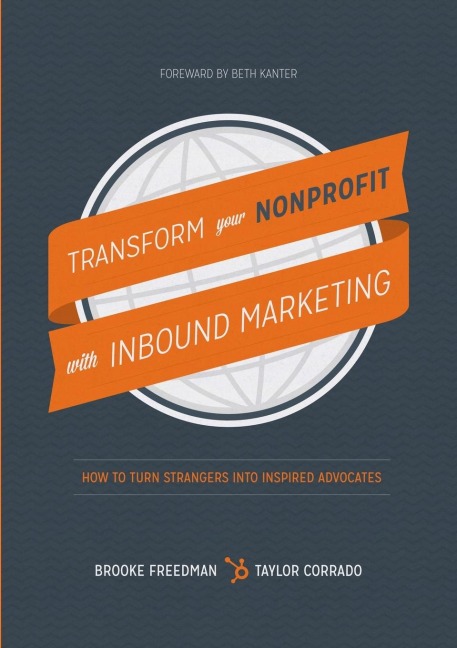 Transform Your Nonprofit with Inbound Marketing: How To Turn Strangers Into Inspired Advocates