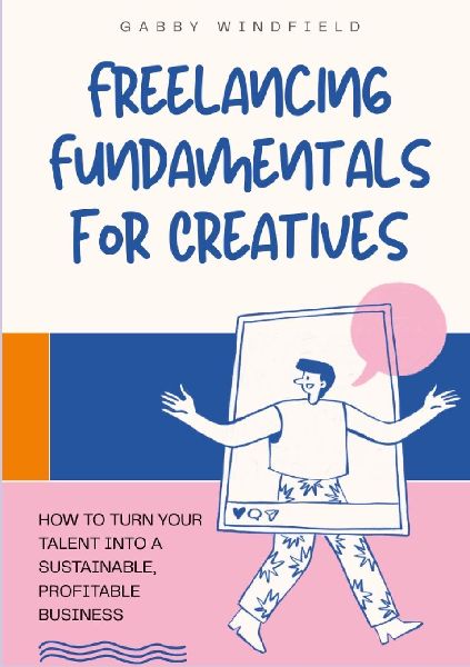 Freelancing Fundamentals for Creatives: How to Turn Your Talent Into a Sustainable, Profitable Business