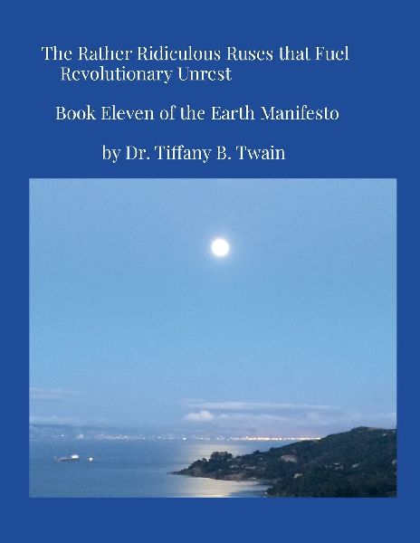 The Rather Ridiculous Ruses that Fuel Revolutionary Unrest: Book Eleven of the Earth Manifesto