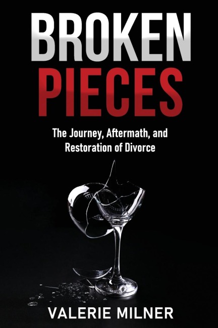 BROKEN PIECES: The Journey, Aftermath and Restoration of Divorce