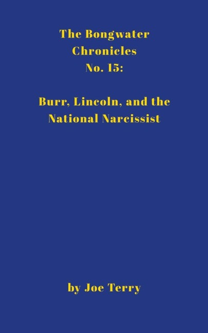 Bongwater 15: Burr, Lincoln, and the National Narcissist