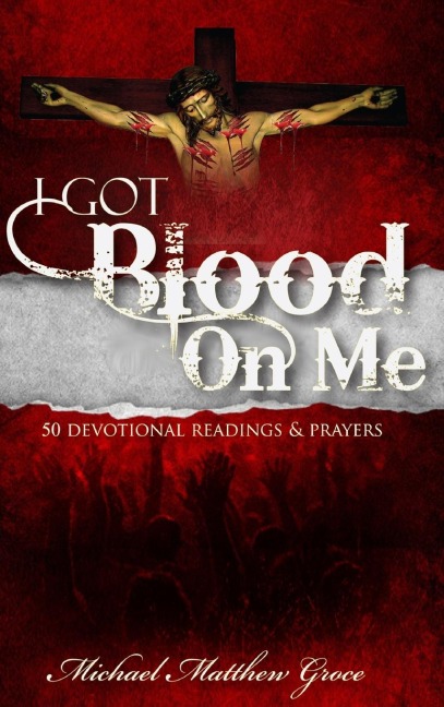 I Got Blood On Me: 50 Devotional Readings & Prayers