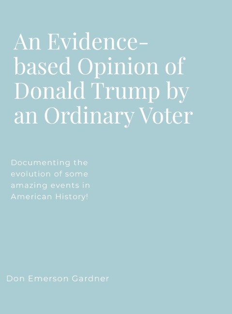 An Evidence-based Opinion of Donald Trump: Documenting the evolution of some amazing events in American History!