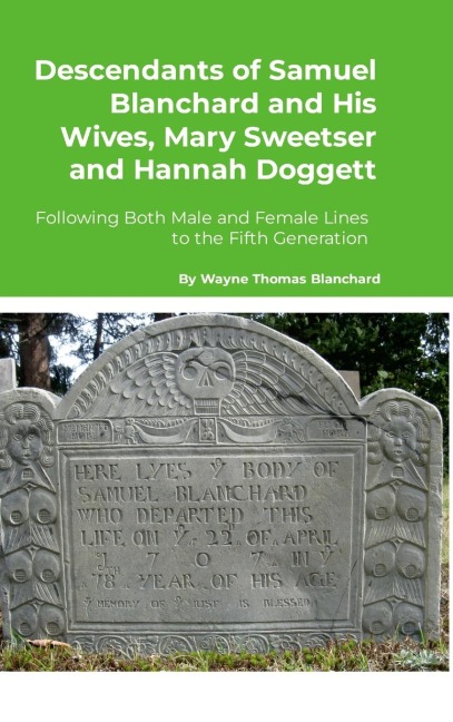 Descendants of Samuel Blanchard and His Wives, Mary Sweetser and Hannah Doggett: Following Both Male and Female Lines to the Fifth Generation
