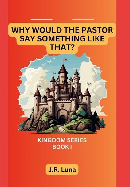 Why Would The Pastor Say Something Like That?: The Kingdom Series - Book 1