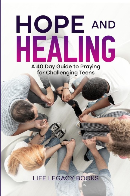 Hope and Healing: A 40 Day Guide to Praying for Challenging  Teens