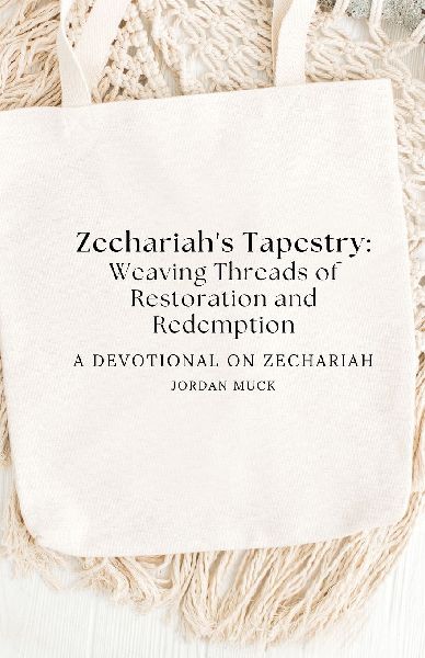 Zechariahs Tapestry: Weaving Threads of Restoration and Redemption: (a devotional on Zechariah)