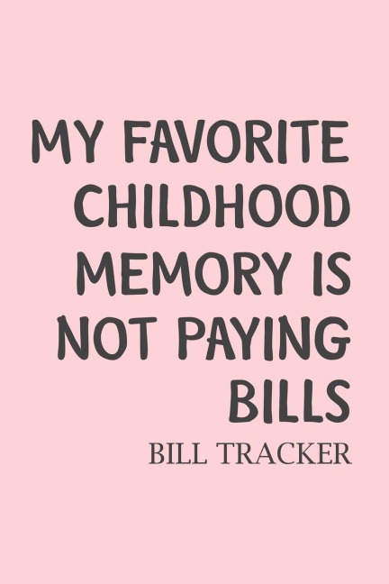 My Favorite Childhood Memory Is Not Paying Bills: Bill Log Notebook, Bill Payment Checklist, Expense Tracker, Budget Planner Books, Finances