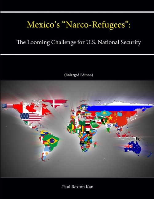 Mexicos Narco-Refugees: The Looming Challenge for U.S. National Security [Enlarged Edition]