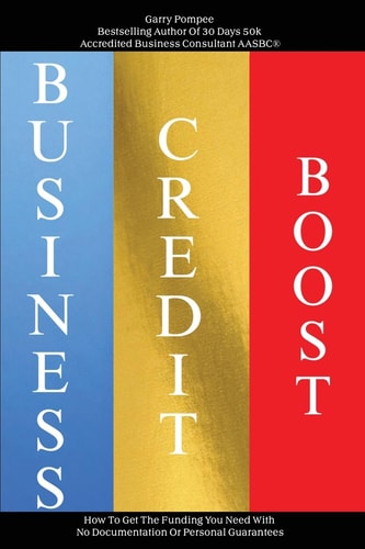 Business Credit Boost How To Get The Funding You Need With No Documentation Or Personal Guarantees