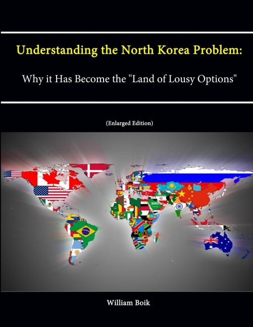 Understanding the North Korea Problem: Why it Has Become the Land of Lousy Options  (Enlarged Edition)