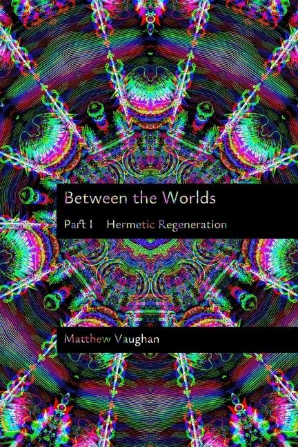 Between the Worlds: Part I: Hermetic Regeneration