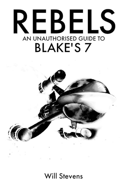Rebels: An Unauthorised Guide to Blakes 7