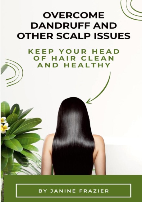 Overcome Dandruff And Other Scalp Issues: Keep Your Head Of Hair Clean And Healthy