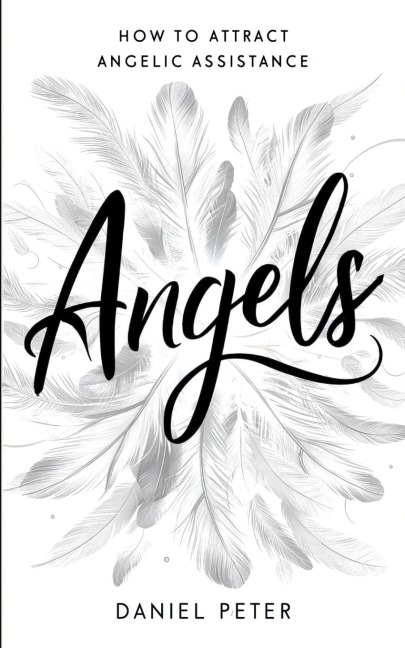 Angels: How to Attract Angelic Assistance: How to Attract Angelic Assistance